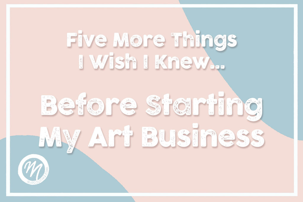 Five More Things I Wish I Knew Before Starting my Art Business