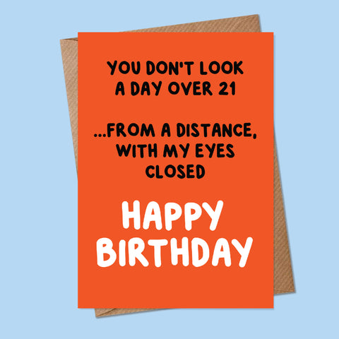 YOU DON'T LOOK A DAY OVER 21, HAPPY BIRTHDAY - Greetings Card