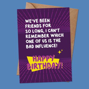 HAPPY BIRTHDAY, BAD INFLUENCE FRIENDS - Greetings Card