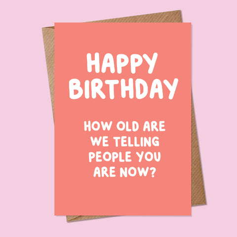 HOW OLD NOW? HAPPY BIRTHDAY - Greetings Card