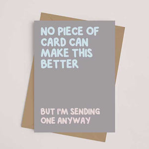 NO PIECE OF CARD CAN MAKE THIS BETTER - Greetings Card