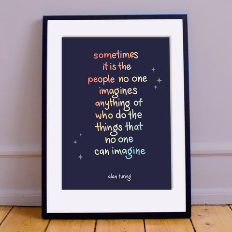 Alan Turing IMAGINE Quote Print for Pride. "Sometimes it is the people no one imagines anything of who do the things that no one can imagine"